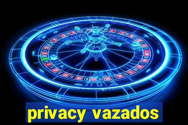 privacy vazados